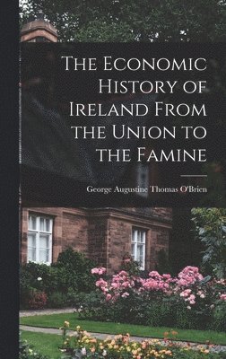 bokomslag The Economic History of Ireland From the Union to the Famine