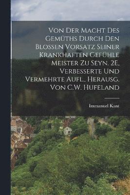 bokomslag Von Der Macht Des Gemths Durch Den Blossen Vorsatz Seiner Krankhaften Gefhle Meister Zu Seyn. 2E, Verbesserte Und Vermehrte Aufl., Herausg. Von C.W. Hufeland