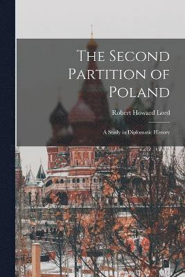 Second Partition of Poland; A Study in Diplomatic History
