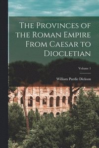 bokomslag The Provinces of the Roman Empire From Caesar to Diocletian; Volume 1