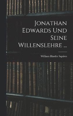 William Harder Squires - Jonathan Edwards Und Seine Willenslehre ..., Inbunden
