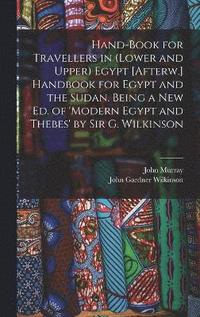 bokomslag Hand-Book for Travellers in (Lower and Upper) Egypt [Afterw.] Handbook for Egypt and the Sudan. Being a New Ed. of 'modern Egypt and Thebes' by Sir G. Wilkinson