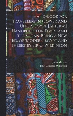 John Murray, John Gardner Wilkinson - Hand-Book for Travellers in (Lower and Upper) Egypt [Afterw.] Handbook for Egypt and the Sudan. Being a New Ed. of 'modern Egypt and Thebes' by Sir G. Wilkinson, Inbunden