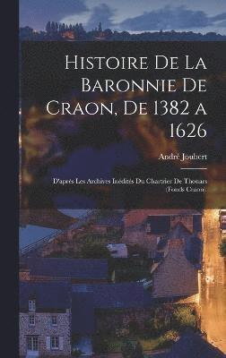 Histoire De La Baronnie De Craon, De 1382 a 1626 1