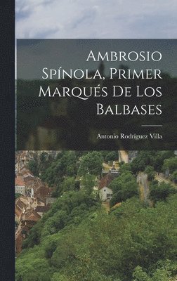 Ambrosio Spnola, Primer Marqus De Los Balbases 1