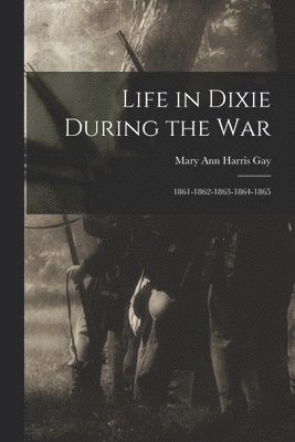 Life in Dixie During the War 1