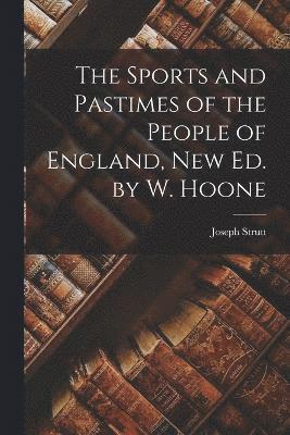 bokomslag The Sports and Pastimes of the People of England, New Ed. by W. Hoone