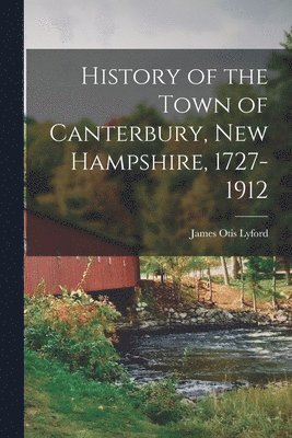 bokomslag History of the Town of Canterbury, New Hampshire, 1727-1912