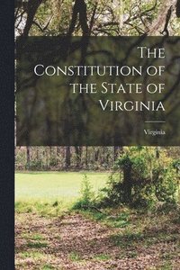 bokomslag The Constitution of the State of Virginia