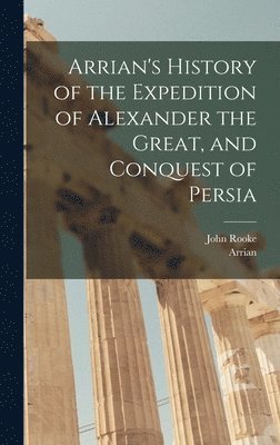 Arrian's History of the Expedition of Alexander the Great, and Conquest of Persia 1