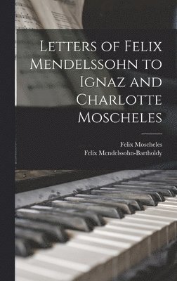 bokomslag Letters of Felix Mendelssohn to Ignaz and Charlotte Moscheles