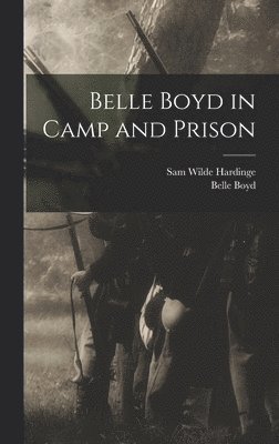 Belle Boyd, Sam Wilde Hardinge - Belle Boyd in Camp and Prison, Inbunden