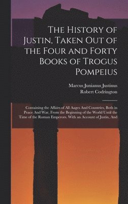 Marcus Junianus Justinus, Robert Codrington - History of Justin, Taken Out of the Four and Forty Books of Trogus Pompeius, Inbunden
