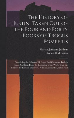 The History of Justin, Taken Out of the Four and Forty Books of Trogus Pompeius 1