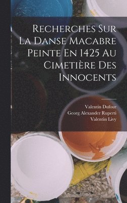 bokomslag Recherches Sur La Danse Macabre Peinte En 1425 Au Cimetire Des Innocents