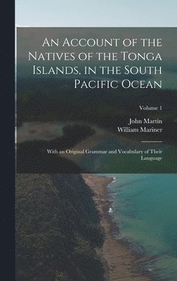John Martin, William Mariner - Account of the Natives of the Tonga Islands, in the South Pacific Ocean, Inbunden