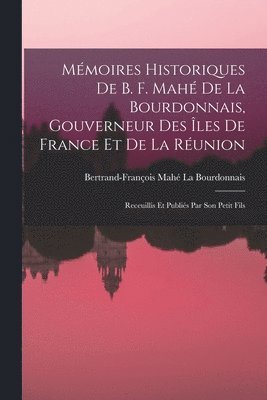 Bertrand-François Mahé La Bourdonnais, Bertrand-François Mahé - Mémoires Historiques De B. F. Mahé De La Bourdonnais, Gouverneur Des Îles De France Et De La Réunion, Häftad