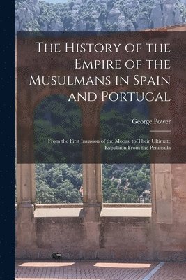 bokomslag The History of the Empire of the Musulmans in Spain and Portugal