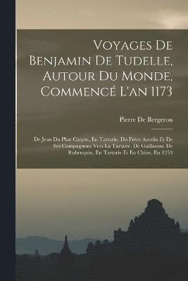 Voyages De Benjamin De Tudelle, Autour Du Monde, Commenc L'an 1173 1