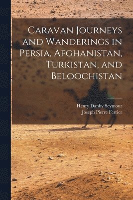 bokomslag Caravan Journeys and Wanderings in Persia, Afghanistan, Turkistan, and Beloochistan