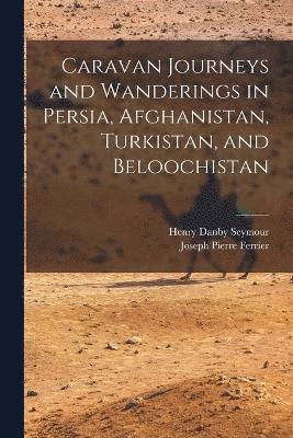 Caravan Journeys and Wanderings in Persia, Afghanistan, Turkistan, and Beloochistan 1