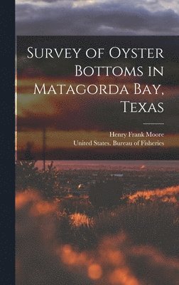 Henry Frank Moore - Survey of Oyster Bottoms in Matagorda Bay, Texas, Inbunden