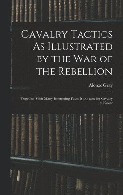 Cavalry Tactics As Illustrated by the War of the Rebellion 1