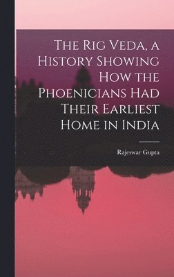 bokomslag Rig Veda, a History Showing How the Phoenicians Had Their Earliest Home in India