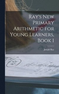 bokomslag Ray's New Primary Arithmetic for Young Learners, Book 1
