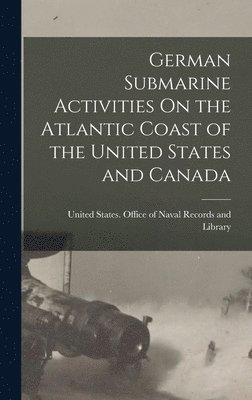 German Submarine Activities On the Atlantic Coast of the United States and Canada 1