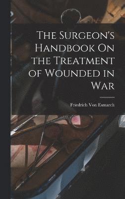 Friedrich Von Esmarch, Friedrich Von Esmarch - Surgeon's Handbook On the Treatment of Wounded in War, Inbunden