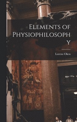 Lorenz Oken - Elements of Physiophilosophy, Inbunden