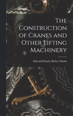 bokomslag The Construction of Cranes and Other Lifting Machinery