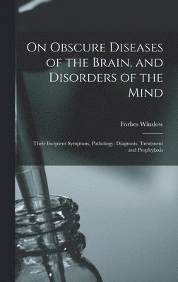 bokomslag On Obscure Diseases of the Brain, and Disorders of the Mind