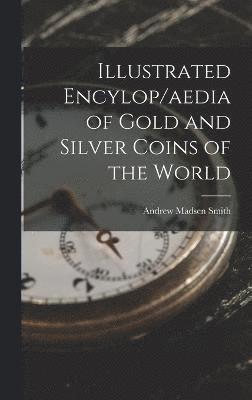 Illustrated Encylop/aedia of Gold and Silver Coins of the World 1