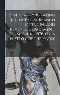 bokomslag Plain Papers Relating to the Excise Branch of the Inland Revenue Department, From 1621 to 1878, Or, a History of the Excise