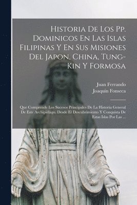 Historia De Los Pp. Dominicos En Las Islas Filipinas Y En Sus Misiones Del Japon, China, Tung-Kin Y Formosa 1