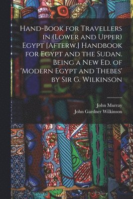 John Murray, John Gardner Wilkinson - Hand-Book for Travellers in (Lower and Upper) Egypt [Afterw.] Handbook for Egypt and the Sudan. Being a New Ed. of 'modern Egypt and Thebes' by Sir G. Wilkinson, Häftad