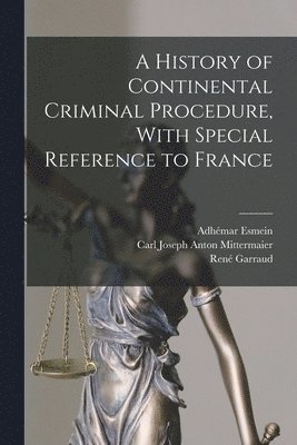 Carl Joseph Anton Mittermaier, Adhémar Esmein, René Garraud - History of Continental Criminal Procedure, With Special Reference to France, Häftad