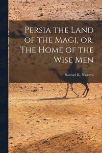 bokomslag Persia the Land of the Magi, or, The Home of the Wise Men