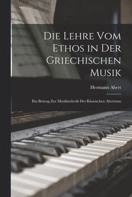 Hermann Abert - Lehre Vom Ethos in Der Griechischen Musik, Häftad