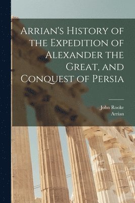 Arrian, John Rooke - Arrian's History of the Expedition of Alexander the Great, and Conquest of Persia, Häftad