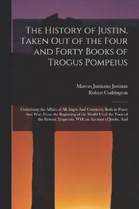 bokomslag The History of Justin, Taken Out of the Four and Forty Books of Trogus Pompeius