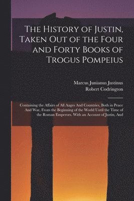 Marcus Junianus Justinus, Robert Codrington - History of Justin, Taken Out of the Four and Forty Books of Trogus Pompeius, Häftad