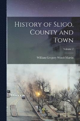 History of Sligo, County and Town; Volume 2 1