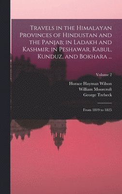 bokomslag Travels in the Himalayan Provinces of Hindustan and the Panjab; in Ladakh and Kashmir; in Peshawar, Kabul, Kunduz, and Bokhara ...