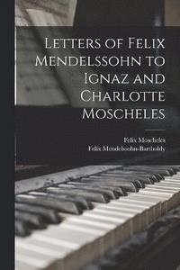 bokomslag Letters of Felix Mendelssohn to Ignaz and Charlotte Moscheles