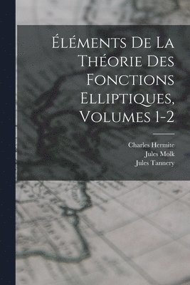 Jules Tannery, Charles Hermite, Jules Molk - Éléments De La Théorie Des Fonctions Elliptiques, Volumes 1-2, Häftad