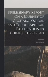 bokomslag Preliminary Report On a Journey of Archaeological and Topographical Exploration in Chinese Turkestan