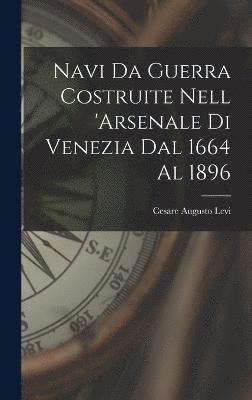 Cesare Augusto Levi - Navi Da Guerra Costruite Nell 'arsenale Di Venezia Dal 1664 Al 1896, Inbunden